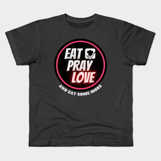 "Eat,pray,love" Funny Quote Vacation traveling food lover Kids T-Shirt by TheKindbySensei